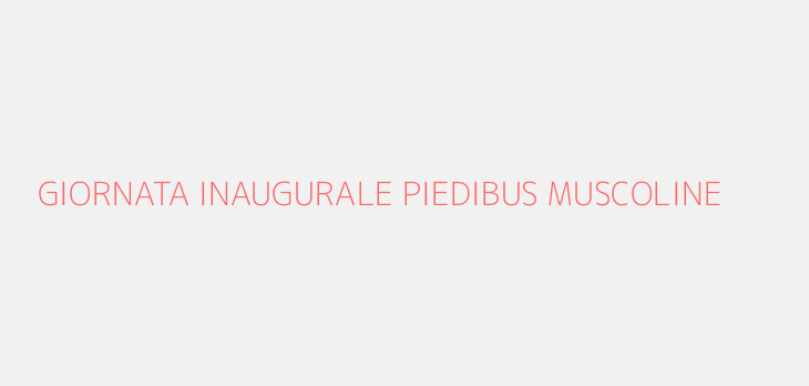 GIORNATA INAUGURALE PIEDIBUS MUSCOLINE